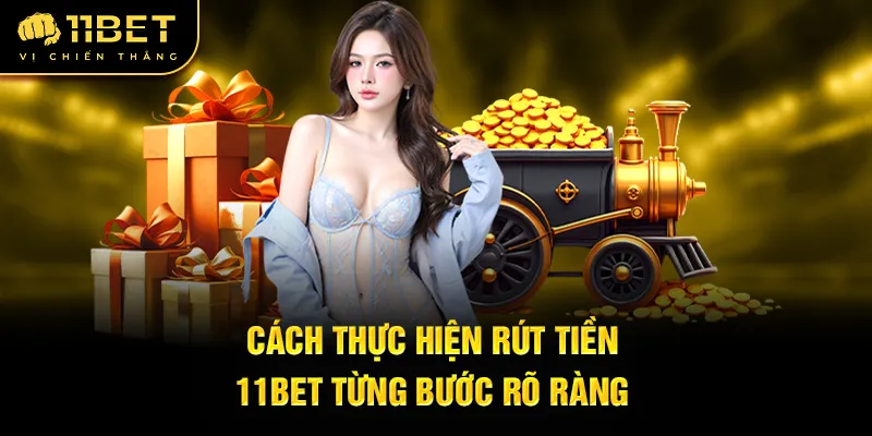 cach-thuc-hien-rut-tien-11bet-tung-buoc-ro-rang_10