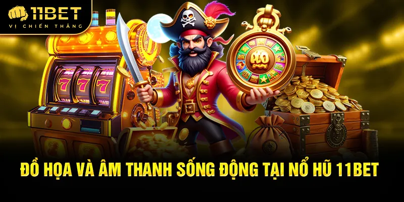 Đồ họa và âm thanh sống động tại nổ hũ 11bet
