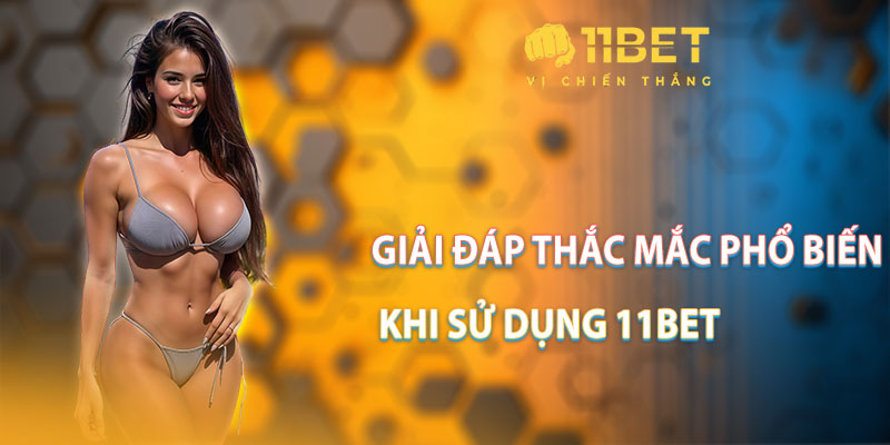 Giải đáp thắc mắc phổ biến khi sử dụng 11bet