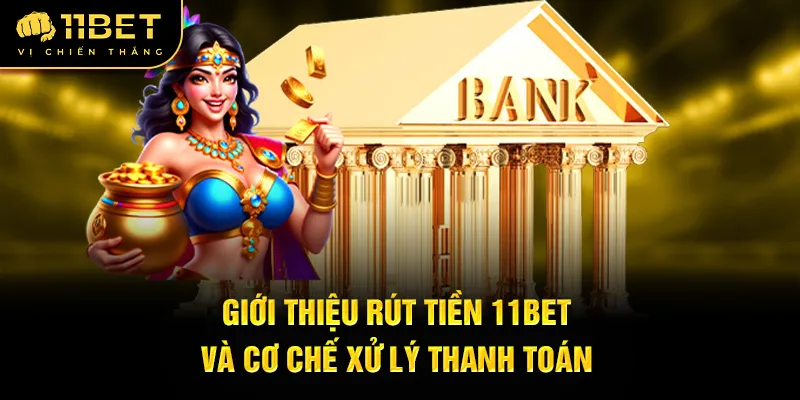 gioi-thieu-rut-tien-11bet-va-co-che-xu-ly-thanh-toan_26