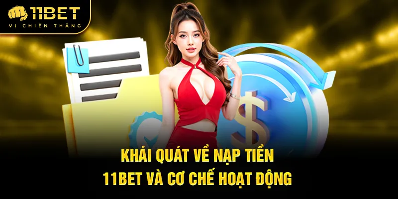 khai-quat-ve-nap-tien-11bet-va-co-che-hoat-dong_34