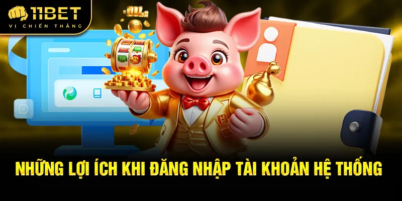 Những lợi ích khi đăng nhập tài khoản hệ thống