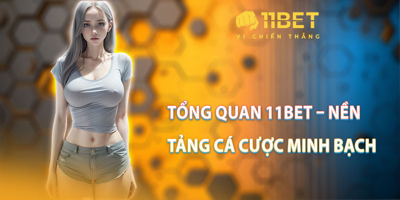 Tổng quan 11bet và nền tảng cá cược minh bạch