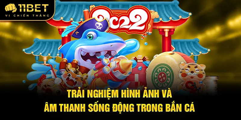 Trải nghiệm hình ảnh và âm thanh sống động trong bắn cá